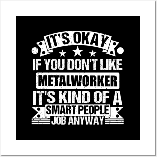 Metalworker lover It's Okay If You Don't Like Metalworker It's Kind Of A Smart People job Anyway Posters and Art
